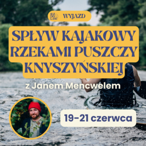 Spływ kajakowy rzekami Puszczy Knyszyńskiej z Janem Mencwelem | 19 - 21 czerwca